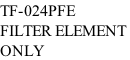 TF-024PFE FILTER ELEMENT  ONLY