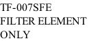 TF-007SFE FILTER ELEMENT  ONLY